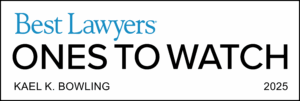 2025 Best Lawyers Ones to Watch. Kael K. Bowling.