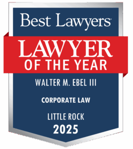Best Lawyers Lawyer of the Year 2025 Award for Walter M. Ebel III. Corporate Law. Little Rock.