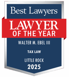 Best Lawyers Lawyer of the Year 2025 Award for Walter M. Ebel III. Tax Law. Little Rock.